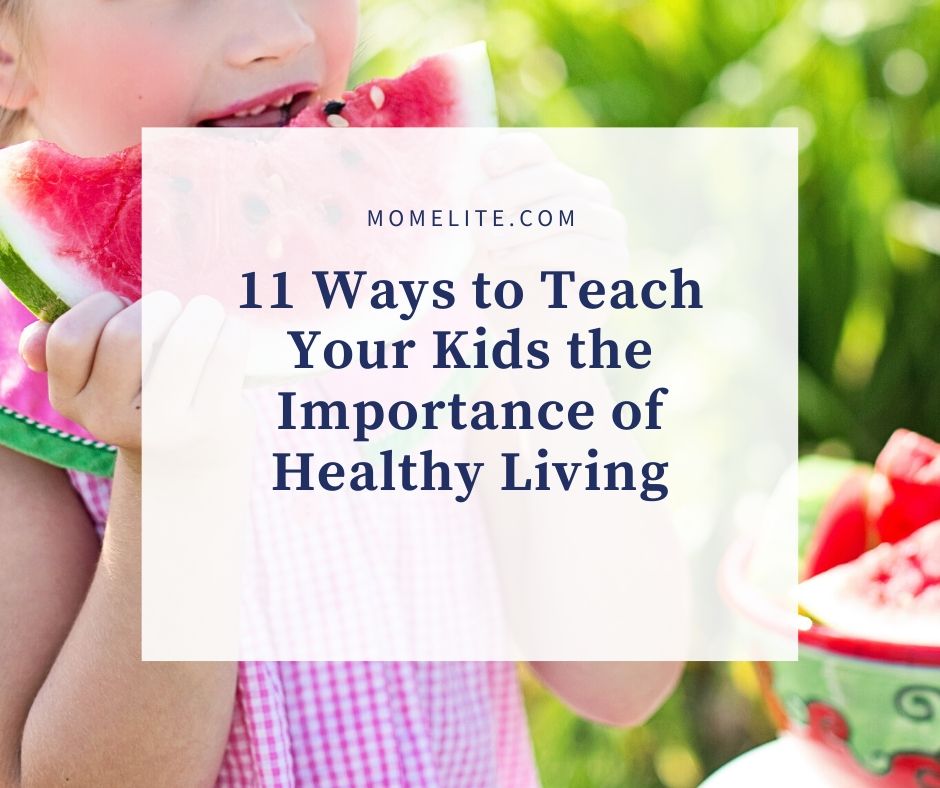 11 Ways To Teach Your Kids The Importance Of Healthy Living